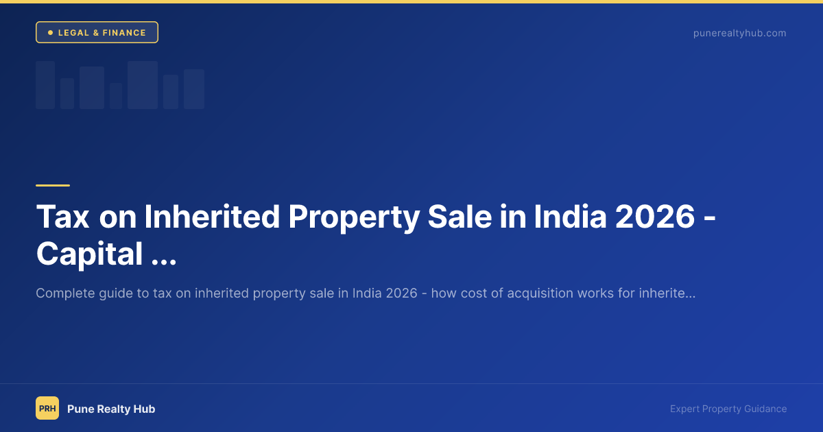 Tax on Inherited Property Sale in India 2026 — Capital Gains, Cost of Acquisition & How to Sell Inherited Pune Flat