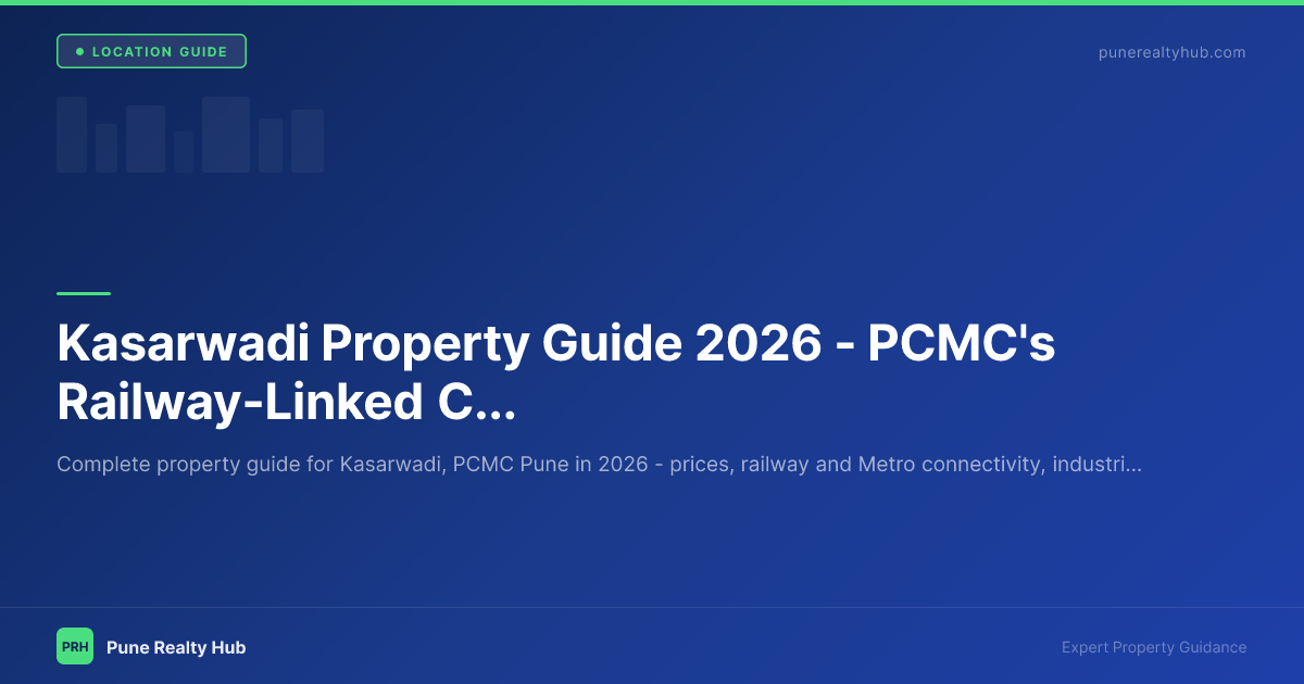 Kasarwadi Property Guide 2026 — PCMC's Railway-Linked Central Zone