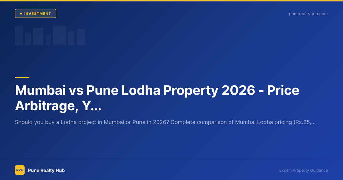 Mumbai vs Pune Lodha Property 2026 — Price Arbitrage, Yield & Which Is the Better Investment