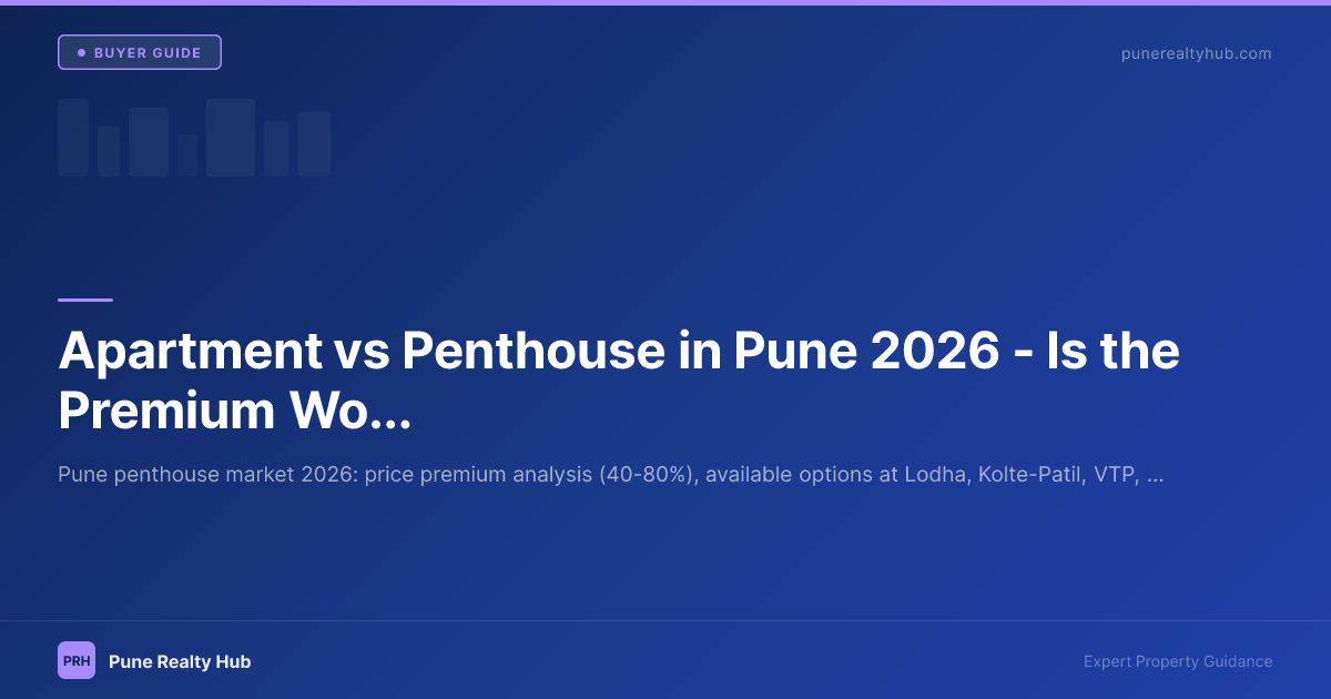 Apartment vs Penthouse in Pune 2026 — Is the Premium Worth It?