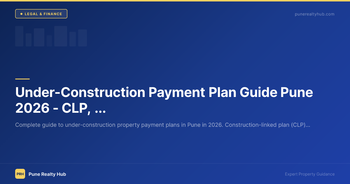 Under-Construction Payment Plan Guide Pune 2026 — CLP, Flexi Plan & What to Negotiate